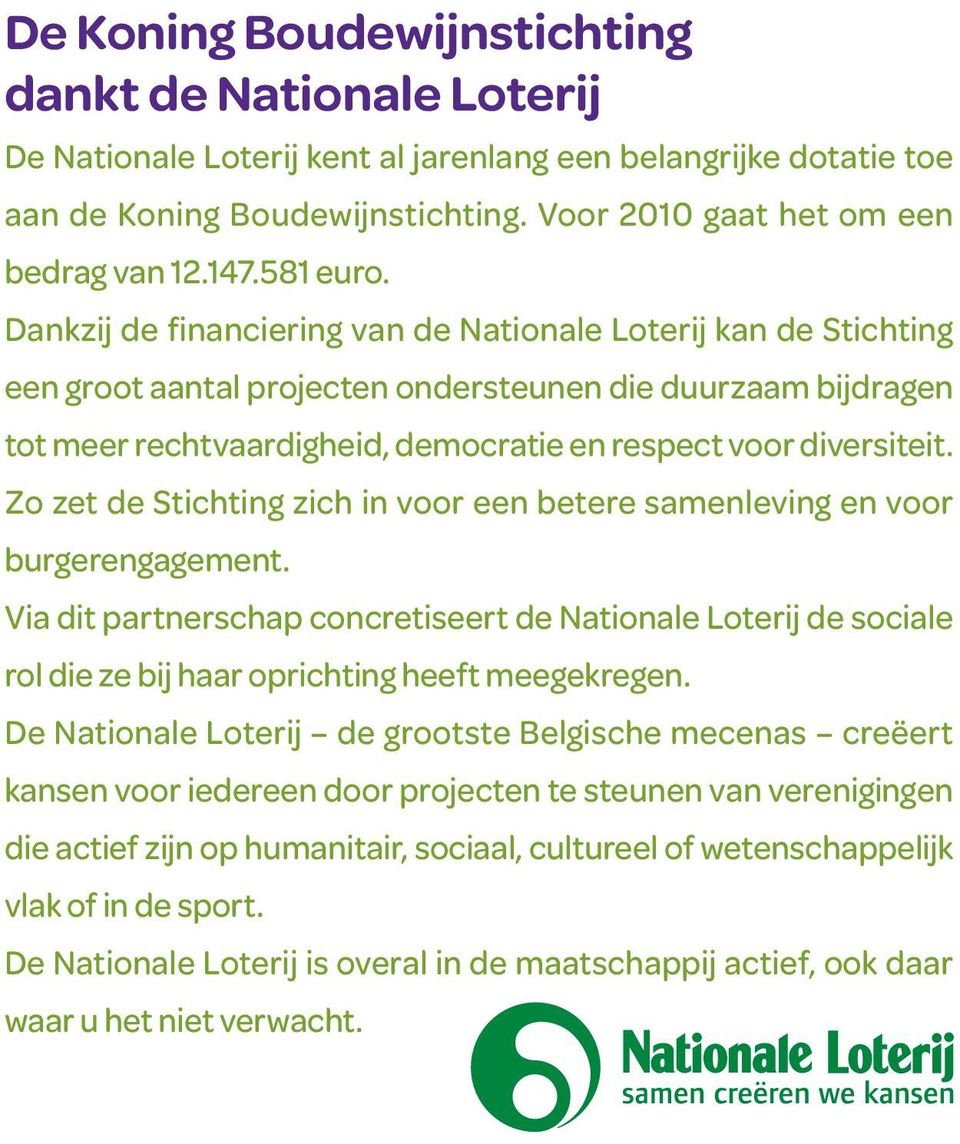 Dankzij de nanciering van de Nationale Loterij kan de Stichting een groot aantal projecten ondersteunen die duurzaam bijdragen tot meer rechtvaardigheid, democratie en respect voor diversiteit.