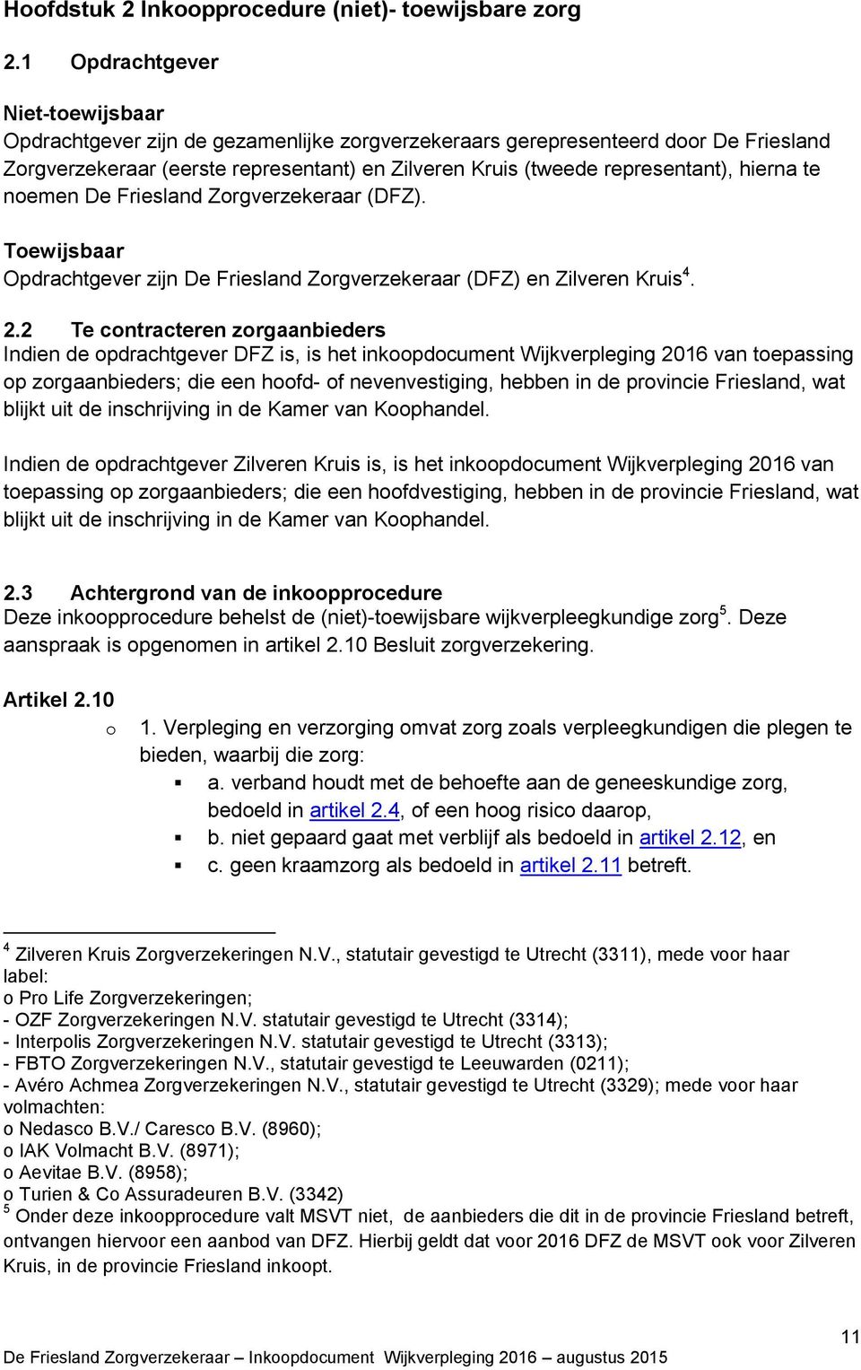 hierna te noemen De Friesland Zorgverzekeraar (DFZ). Toewijsbaar Opdrachtgever zijn De Friesland Zorgverzekeraar (DFZ) en Zilveren Kruis 4. 2.