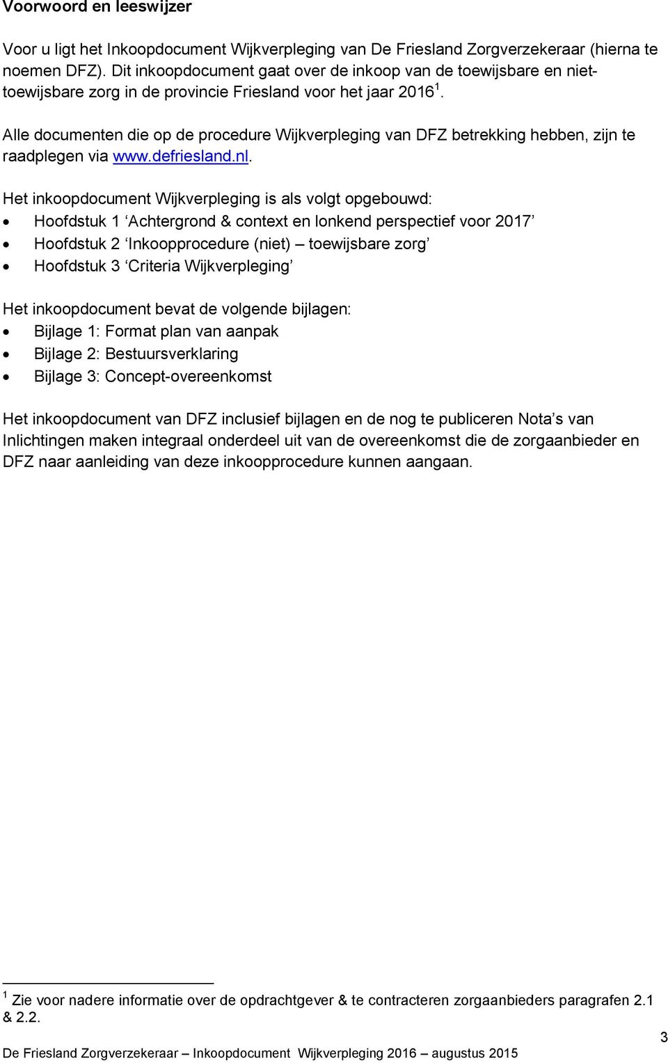 Alle documenten die op de procedure Wijkverpleging van DFZ betrekking hebben, zijn te raadplegen via www.defriesland.nl.