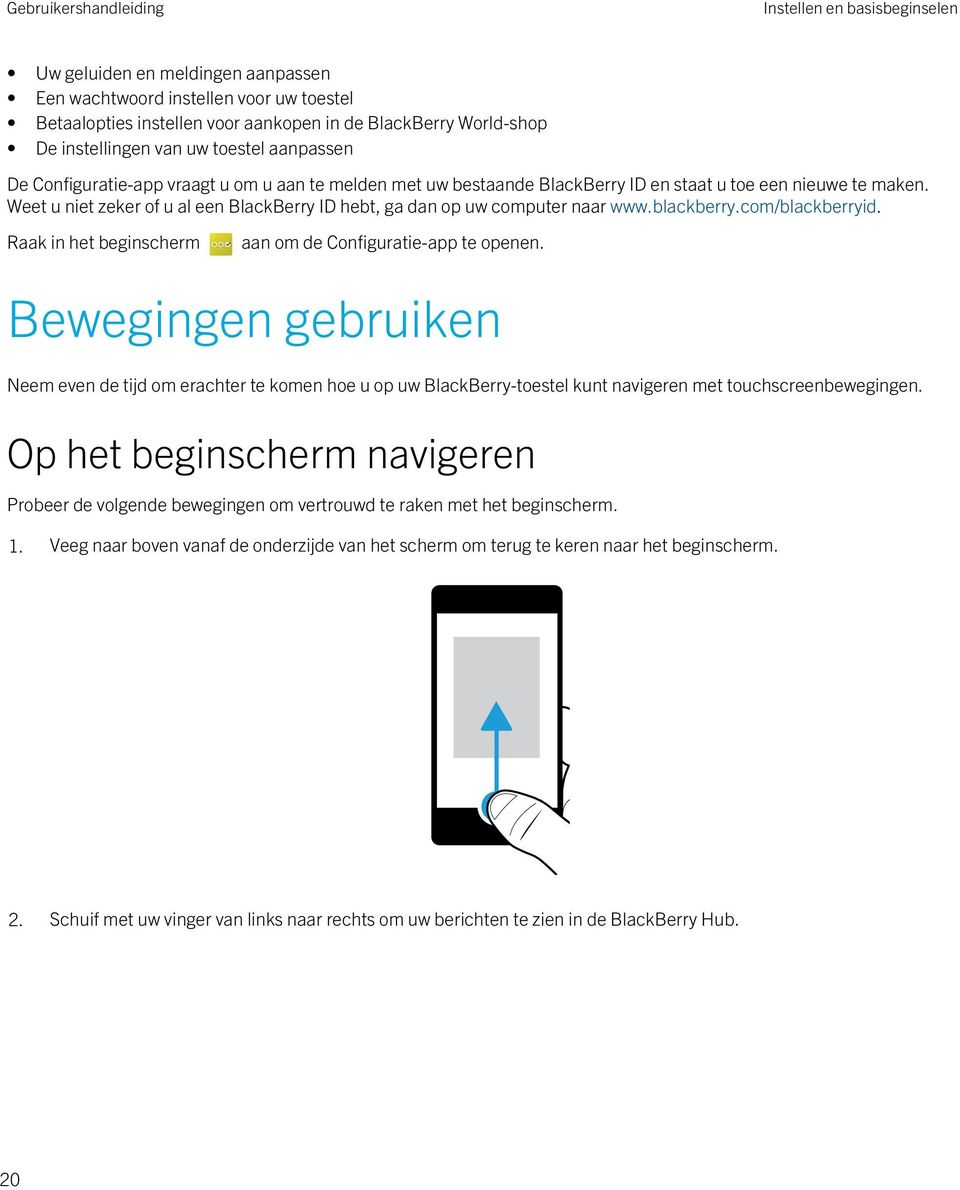 Weet u niet zeker of u al een BlackBerry ID hebt, ga dan op uw computer naar www.blackberry.com/blackberryid. Raak in het beginscherm aan om de Configuratie-app te openen.