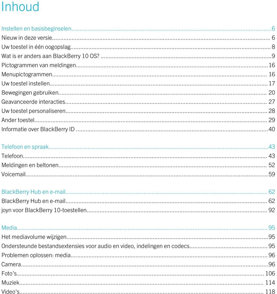 ..40 Telefoon en spraak...43 Telefoon... 43 Meldingen en beltonen... 52 Voicemail...59 BlackBerry Hub en e-mail... 62 BlackBerry Hub en e-mail... 62 joyn voor BlackBerry 10-toestellen.