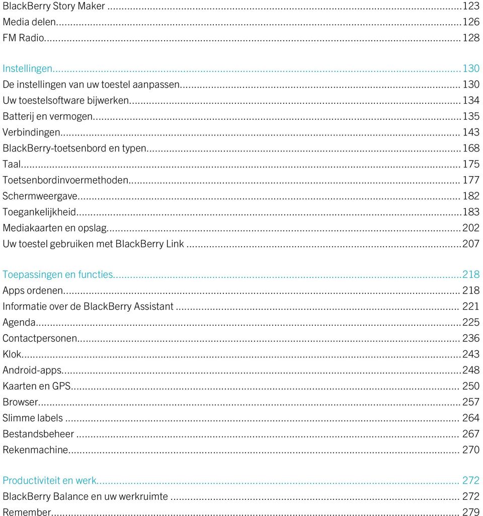 ..202 Uw toestel gebruiken met BlackBerry Link...207 Toepassingen en functies...218 Apps ordenen... 218 Informatie over de BlackBerry Assistant... 221 Agenda...225 Contactpersonen... 236 Klok.