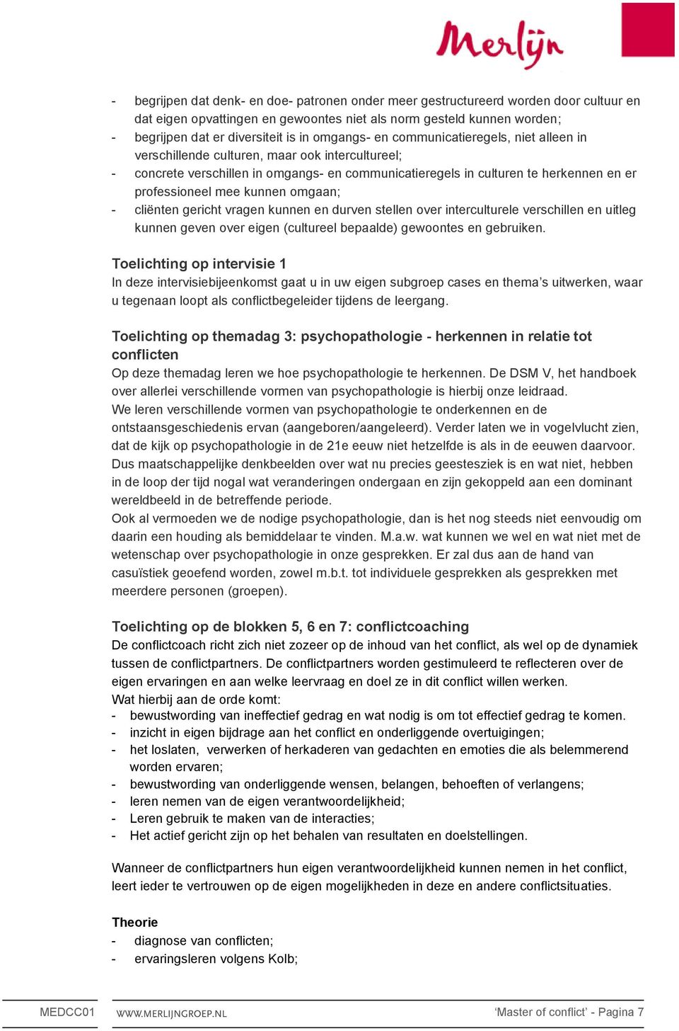 mee kunnen omgaan; - cliënten gericht vragen kunnen en durven stellen over interculturele verschillen en uitleg kunnen geven over eigen (cultureel bepaalde) gewoontes en gebruiken.