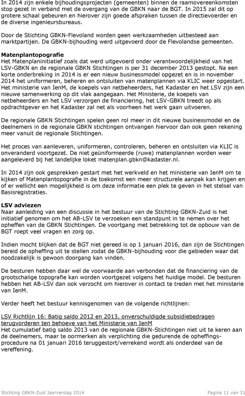 Door de Stichting GBKN-Flevoland worden geen werkzaamheden uitbesteed aan marktpartijen. De GBKN-bijhouding werd uitgevoerd door de Flevolandse gemeenten.