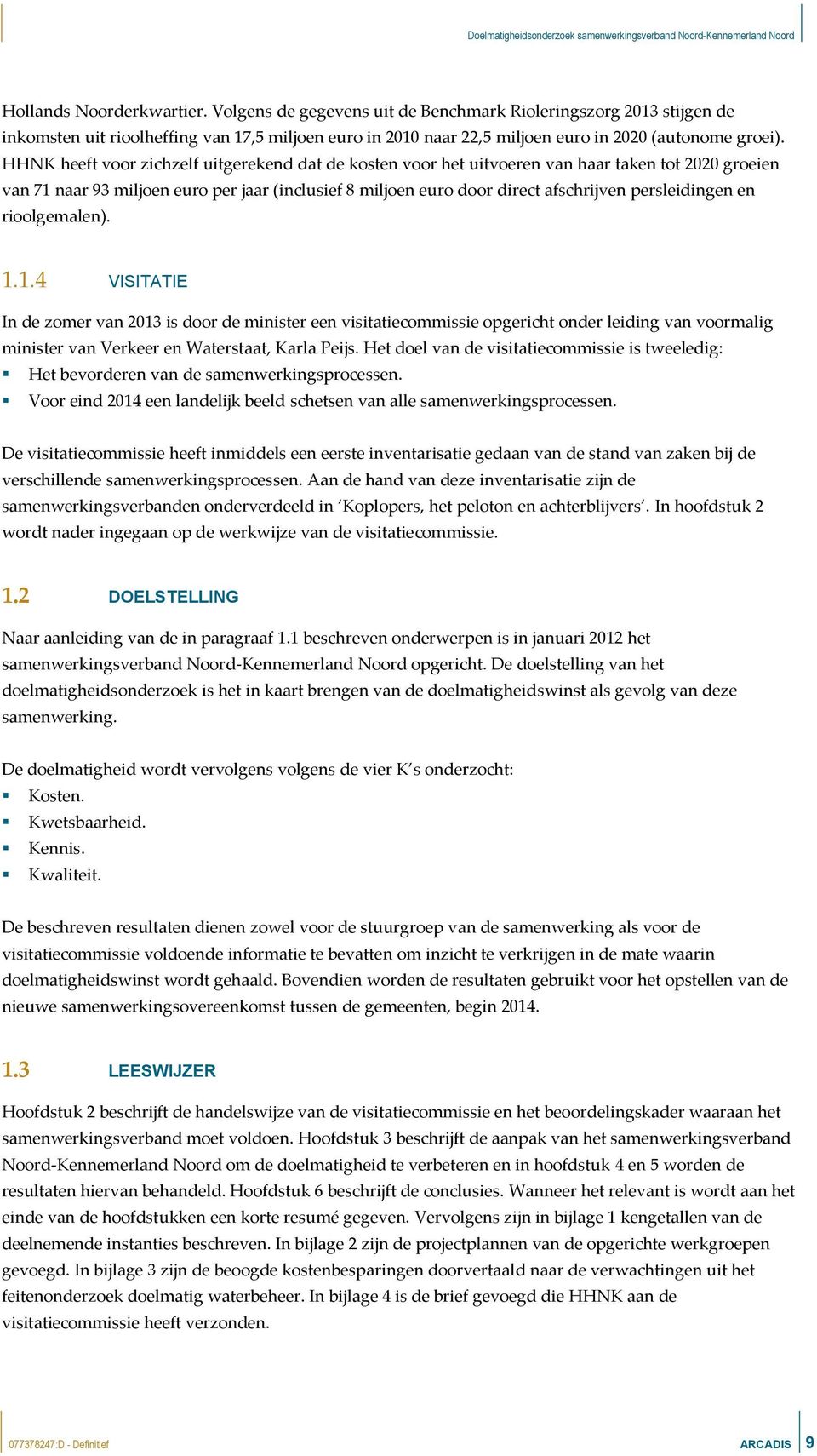 HHNK heeft voor zichzelf uitgerekend dat de kosten voor het uitvoeren van haar taken tot 2020 groeien van 71 naar 93 miljoen euro per jaar (inclusief 8 miljoen euro door direct afschrijven