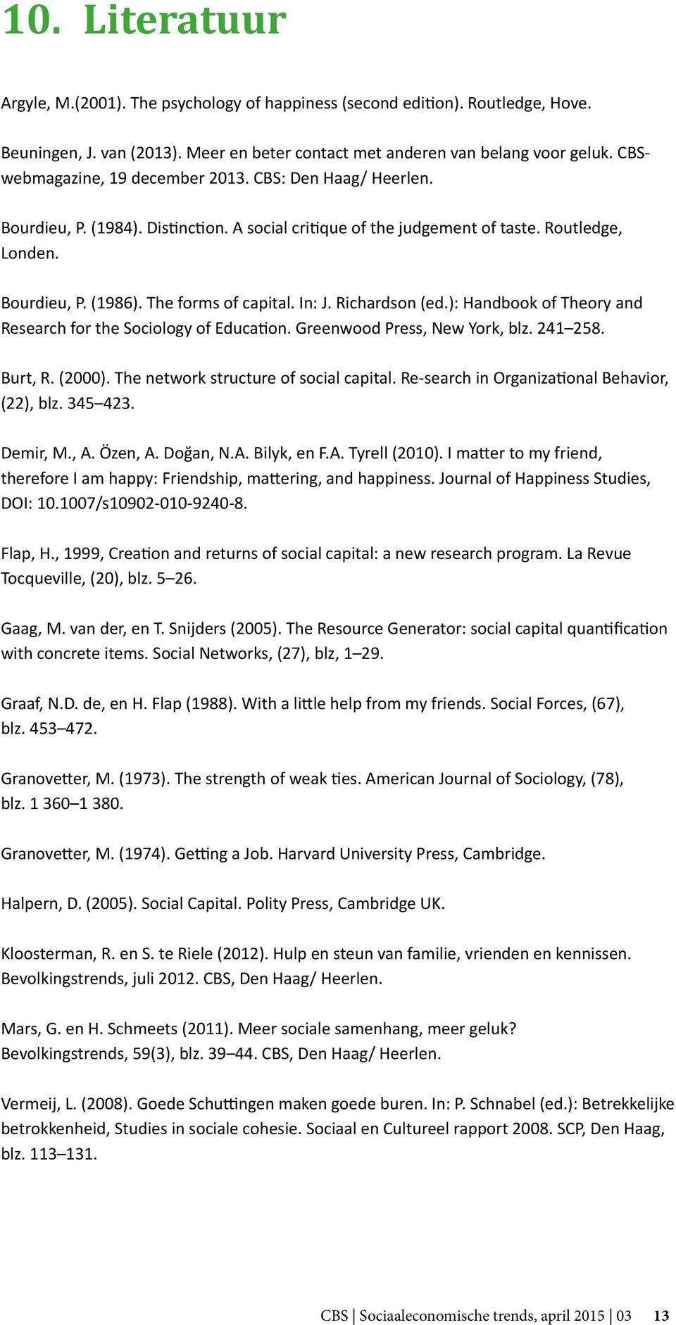 In: J. Richardson (ed.): Handbook of Theory and Research for the Sociology of Education. Greenwood Press, New York, blz. 241 258. Burt, R. (2000). The network structure of social capital.