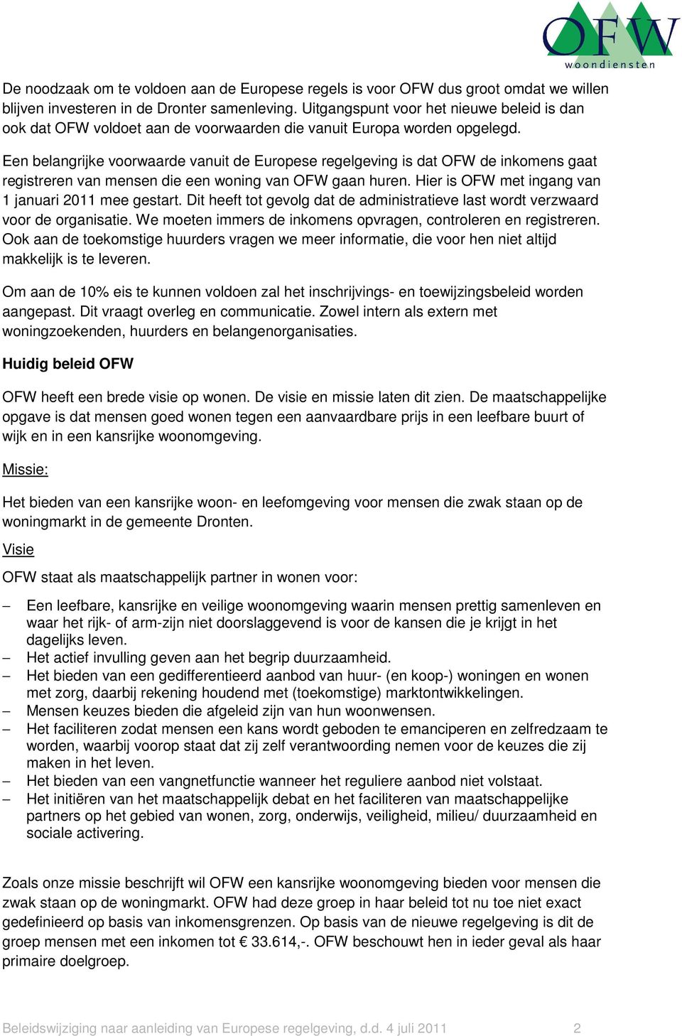 Een belangrijke voorwaarde vanuit de Europese regelgeving is dat OFW de inkomens gaat registreren van mensen die een woning van OFW gaan huren. Hier is OFW met ingang van 1 januari 2011 mee gestart.