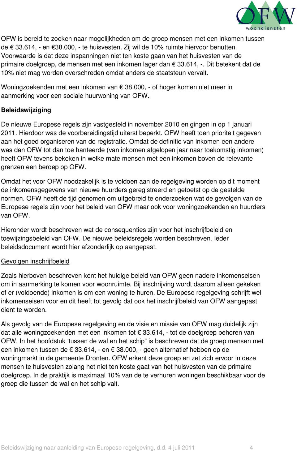 Dit betekent dat de 10% niet mag worden overschreden omdat anders de staatsteun vervalt. Woningzoekenden met een inkomen van 38.