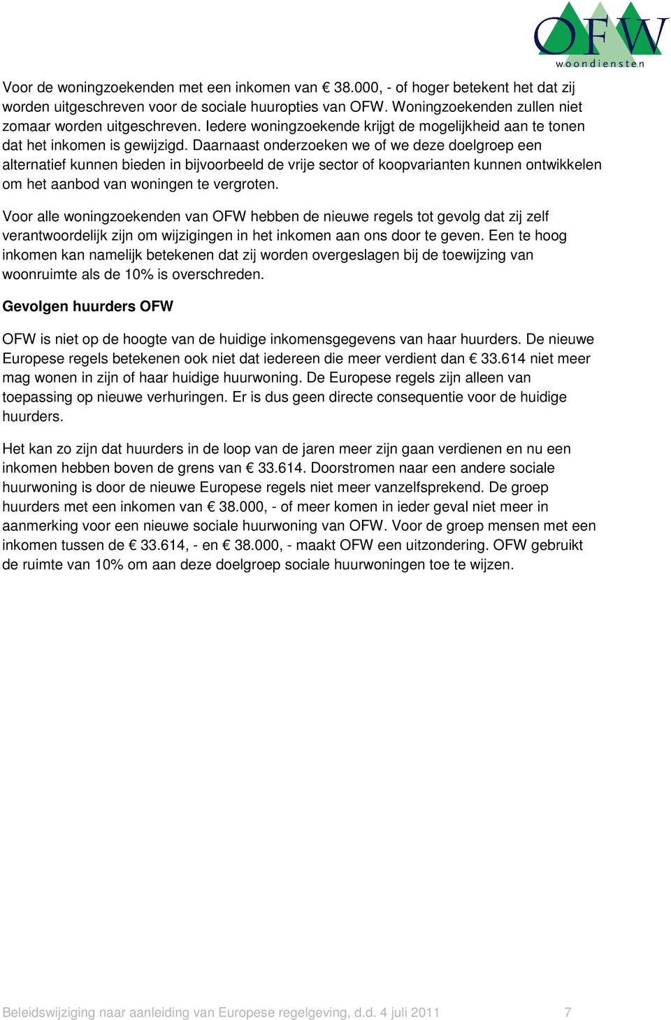 Daarnaast onderzoeken we of we deze doelgroep een alternatief kunnen bieden in bijvoorbeeld de vrije sector of koopvarianten kunnen ontwikkelen om het aanbod van woningen te vergroten.