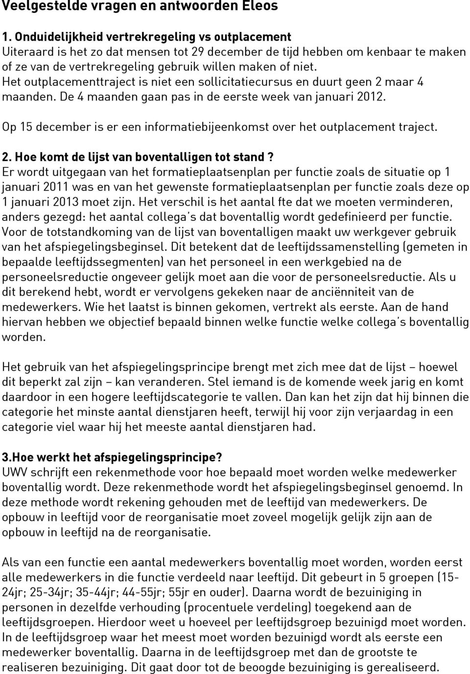 Het outplacementtraject is niet een sollicitatiecursus en duurt geen 2 maar 4 maanden. De 4 maanden gaan pas in de eerste week van januari 2012.