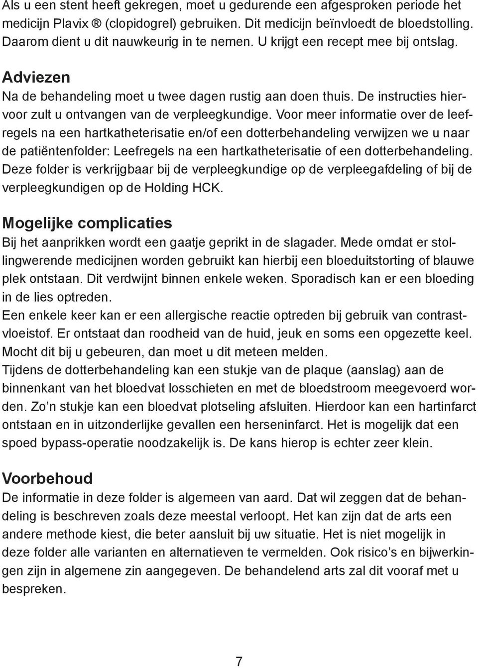 De instructies hiervoor zult u ontvangen van de verpleegkundige.