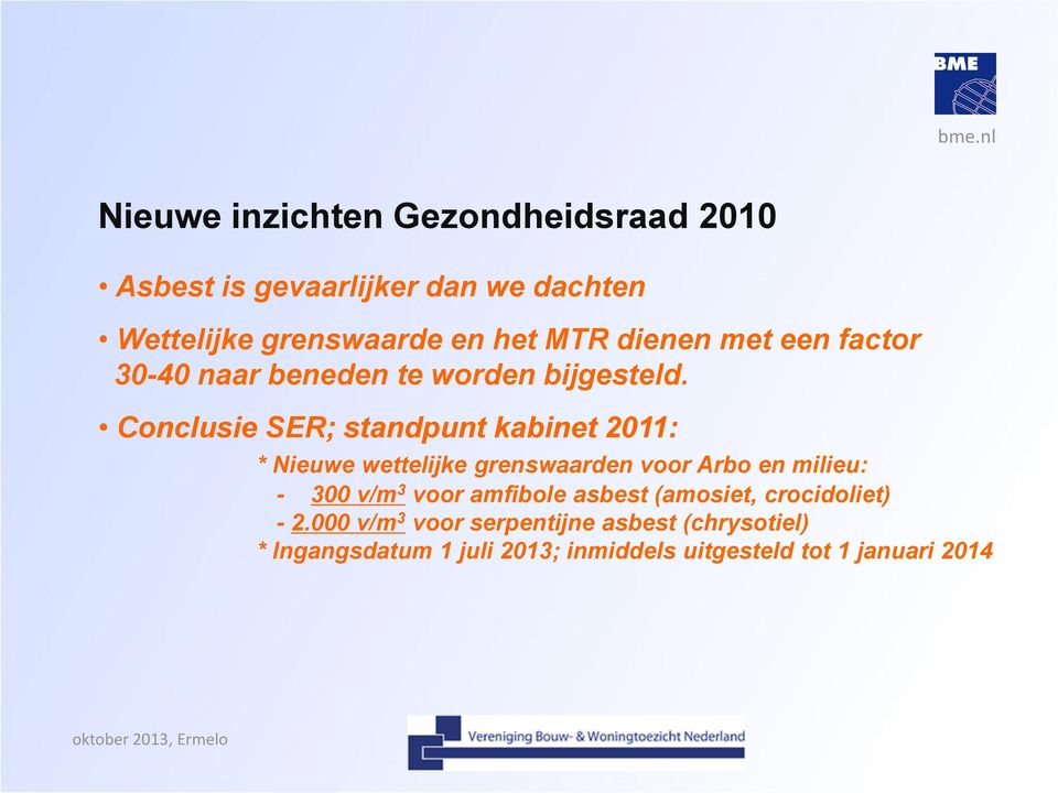 Conclusie SER; standpunt kabinet 2011: * Nieuwe wettelijke grenswaarden voor Arbo en milieu: - 300 v/m 3 voor