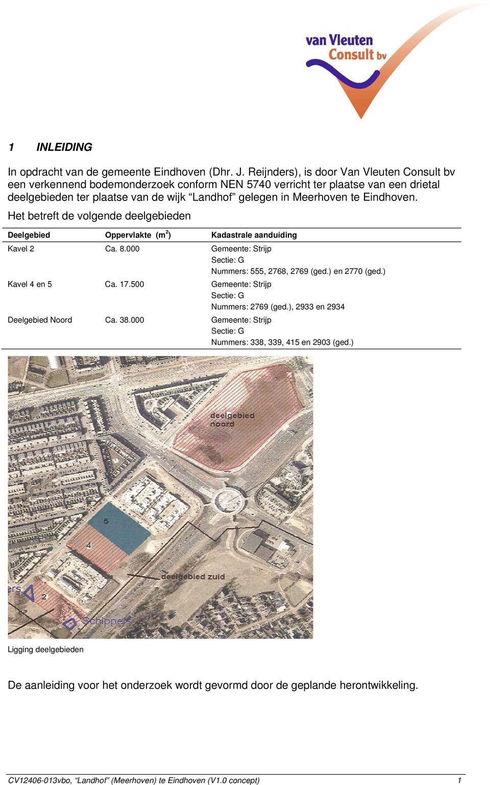 Eindhoven. Het betreft de volgende deelgebieden Deelgebied Oppervlakte (m 2 ) Kadastrale aanduiding Kavel 2 Ca. 8.000 Gemeente: Strijp Sectie: G Nummers: 555, 2768, 2769 (ged.) en 2770 (ged.