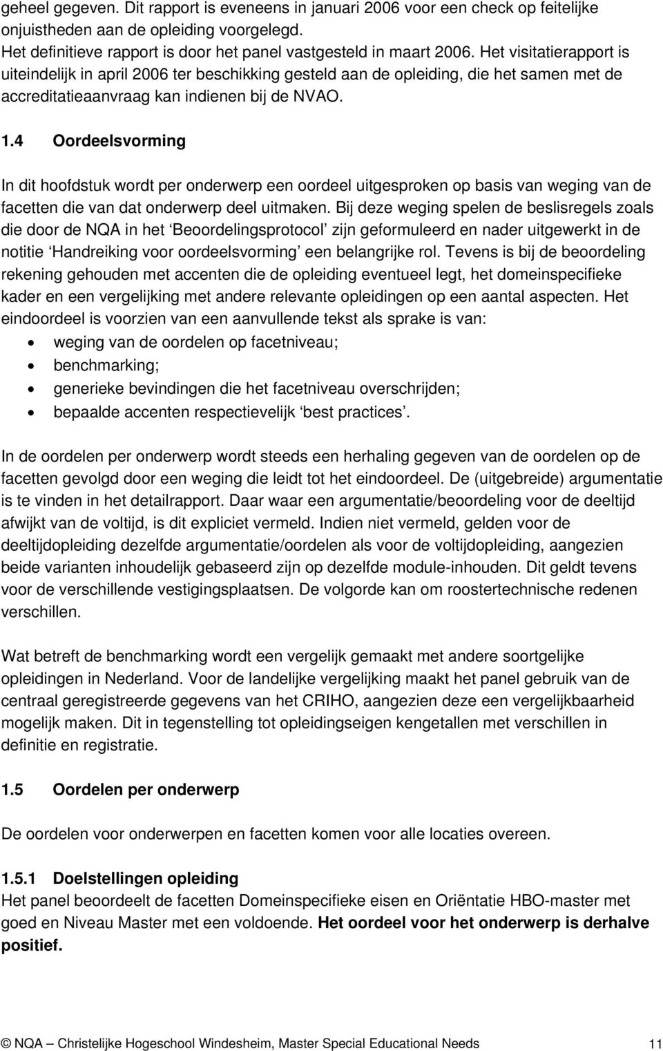 4 Oordeelsvorming In dit hoofdstuk wordt per onderwerp een oordeel uitgesproken op basis van weging van de facetten die van dat onderwerp deel uitmaken.