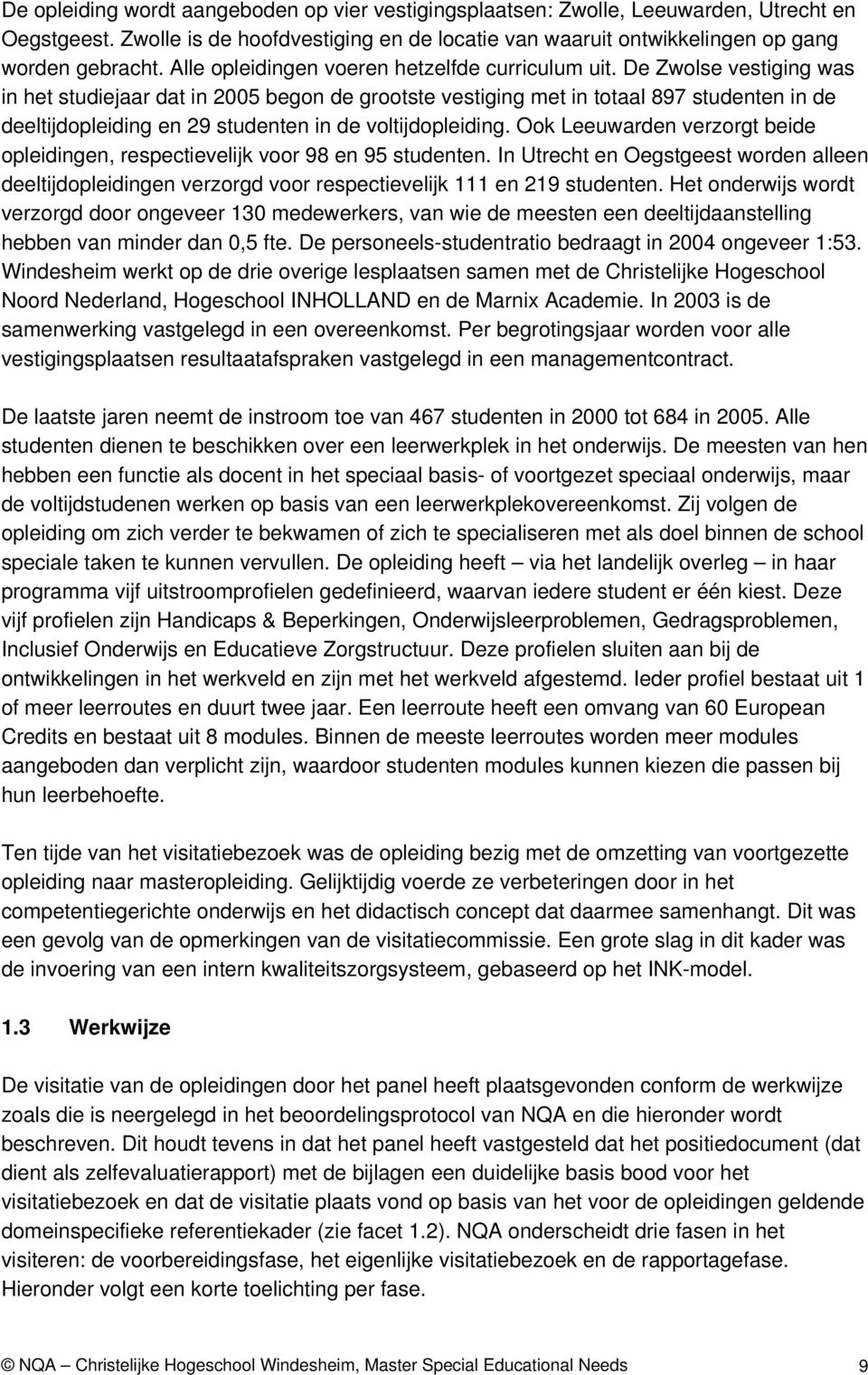 De Zwolse vestiging was in het studiejaar dat in 2005 begon de grootste vestiging met in totaal 897 studenten in de deeltijdopleiding en 29 studenten in de voltijdopleiding.