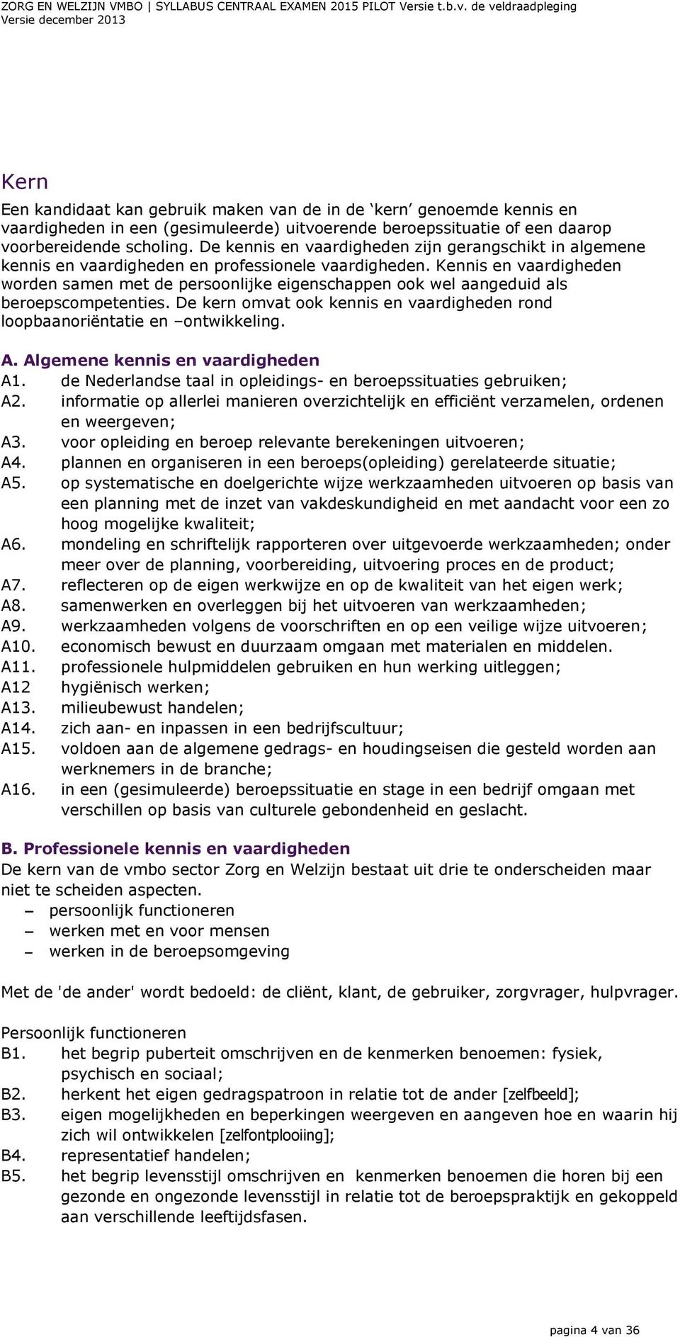 Kennis en vaardigheden worden samen met de persoonlijke eigenschappen ook wel aangeduid als beroepscompetenties. De kern omvat ook kennis en vaardigheden rond loopbaanoriëntatie en ontwikkeling. A.