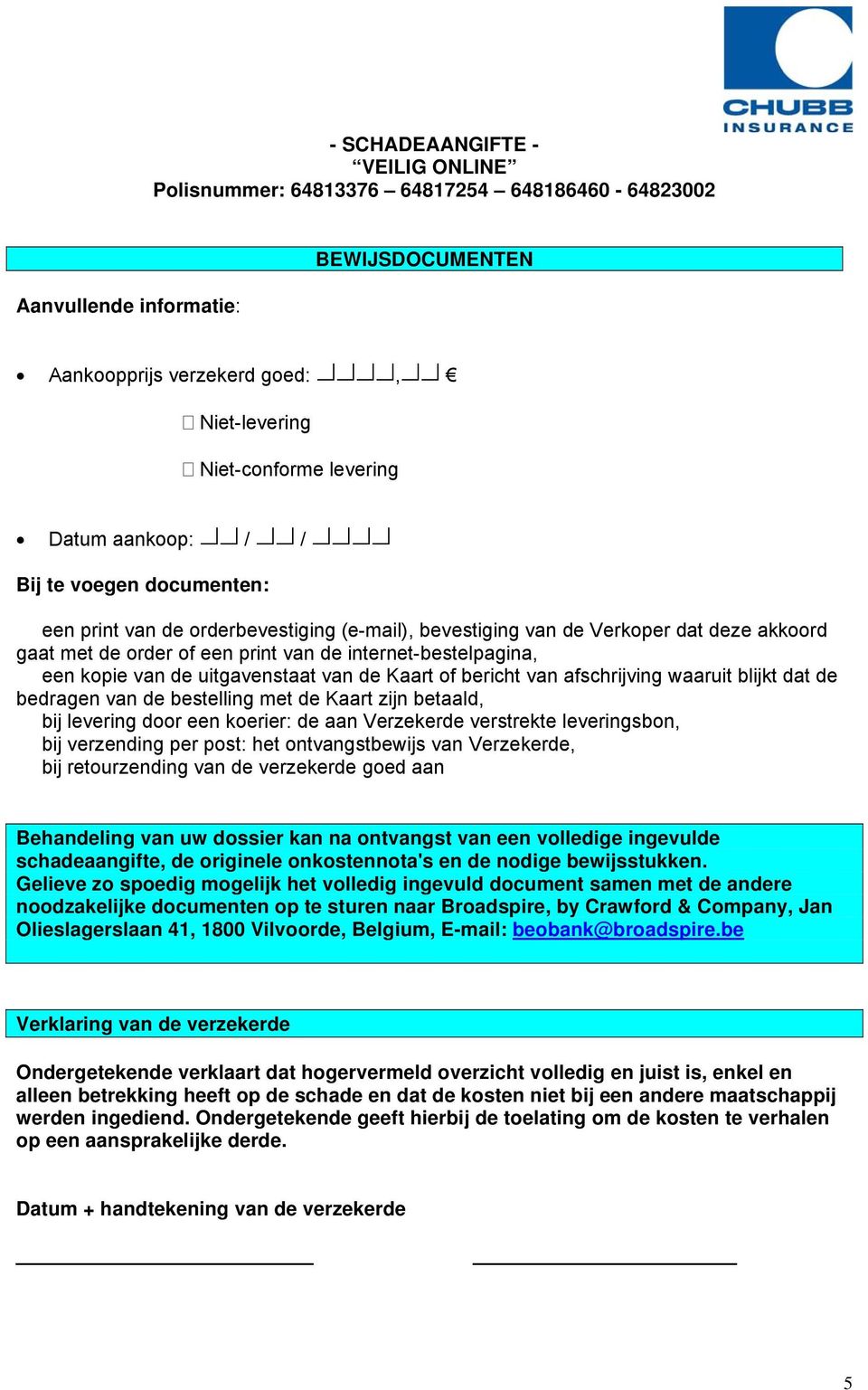 bedragen van de bestelling met de Kaart zijn betaald, bij levering door een koerier: de aan Verzekerde verstrekte leveringsbon, bij verzending per post: het ontvangstbewijs van Verzekerde, bij