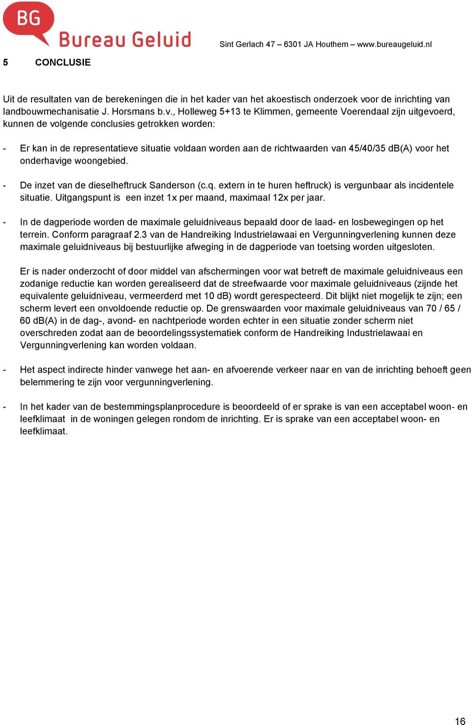 , Holleweg 5+13 te Klimmen, gemeente Voerendaal zijn uitgevoerd, kunnen de volgende conclusies getrokken worden: - Er kan in de representatieve situatie voldaan worden aan de richtwaarden van