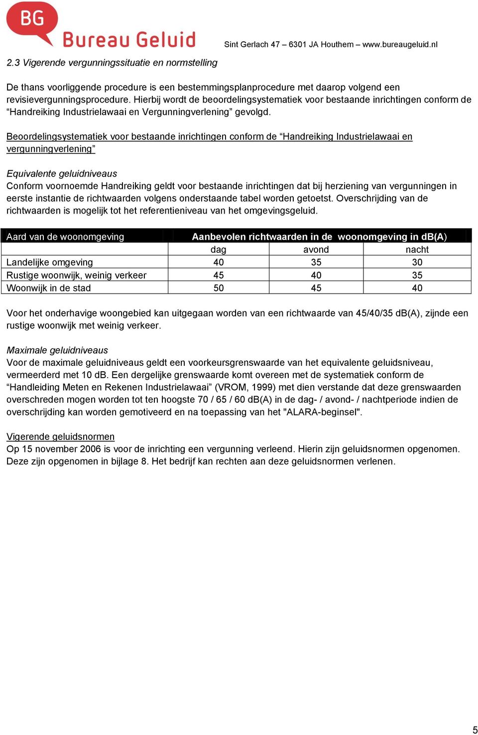 Hierbij wordt de beoordelingsystematiek voor bestaande inrichtingen conform de Handreiking Industrielawaai en Vergunningverlening gevolgd.