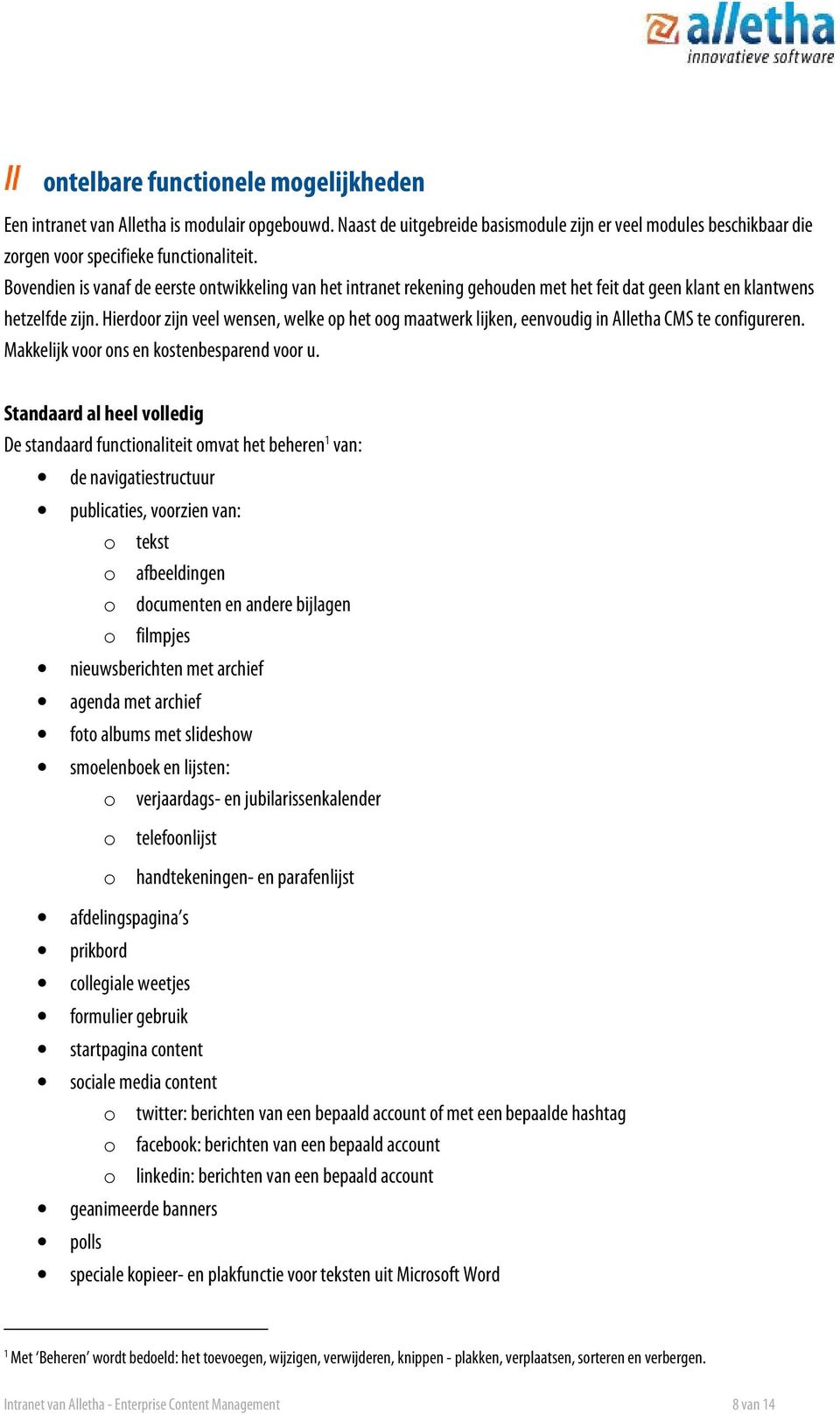 Hierdoor zijn veel wensen, welke op het oog maatwerk lijken, eenvoudig in Alletha CMS te configureren. Makkelijk voor ons en kostenbesparend voor u.