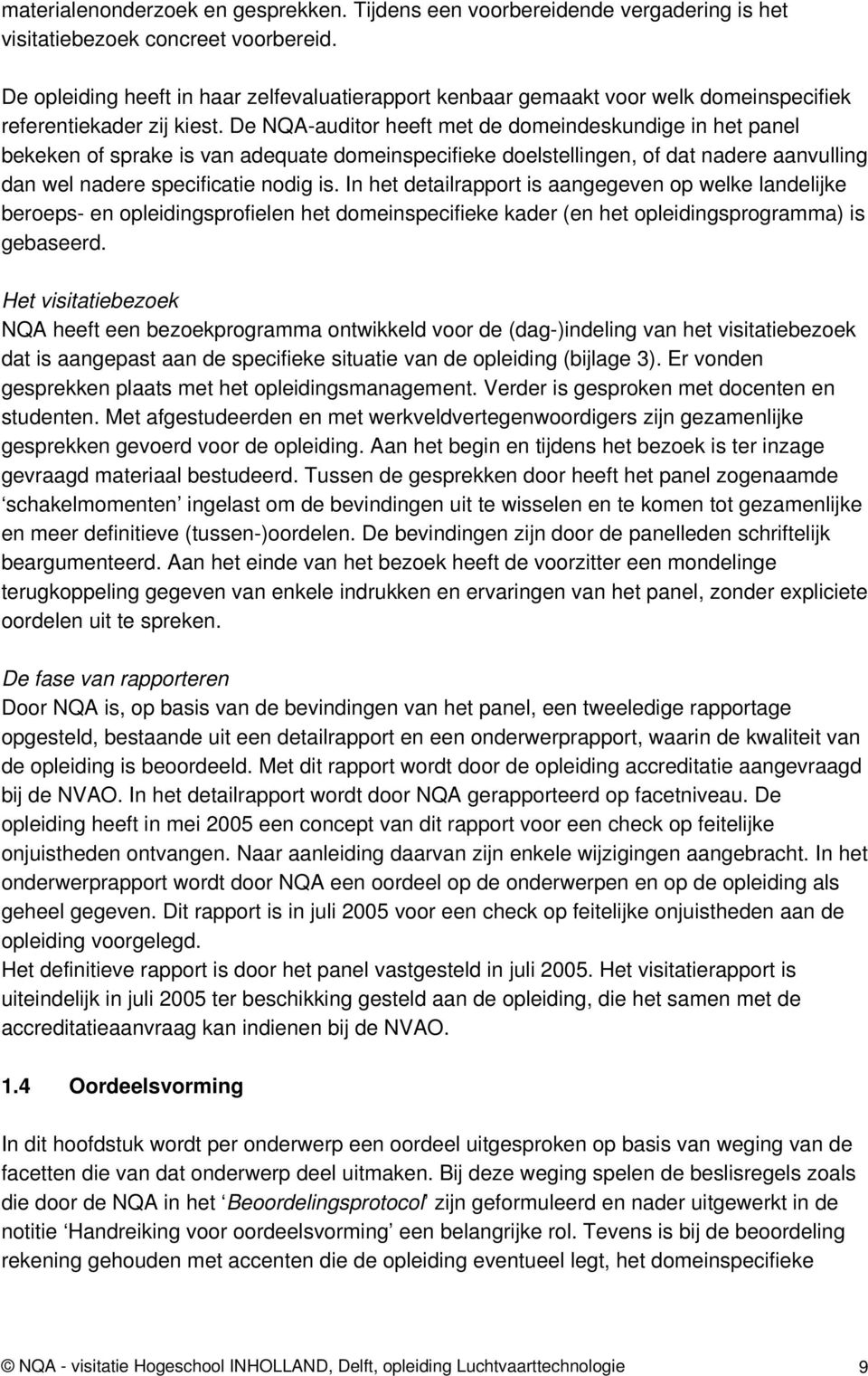 De NQA-auditor heeft met de domeindeskundige in het panel bekeken of sprake is van adequate domeinspecifieke doelstellingen, of dat nadere aanvulling dan wel nadere specificatie nodig is.