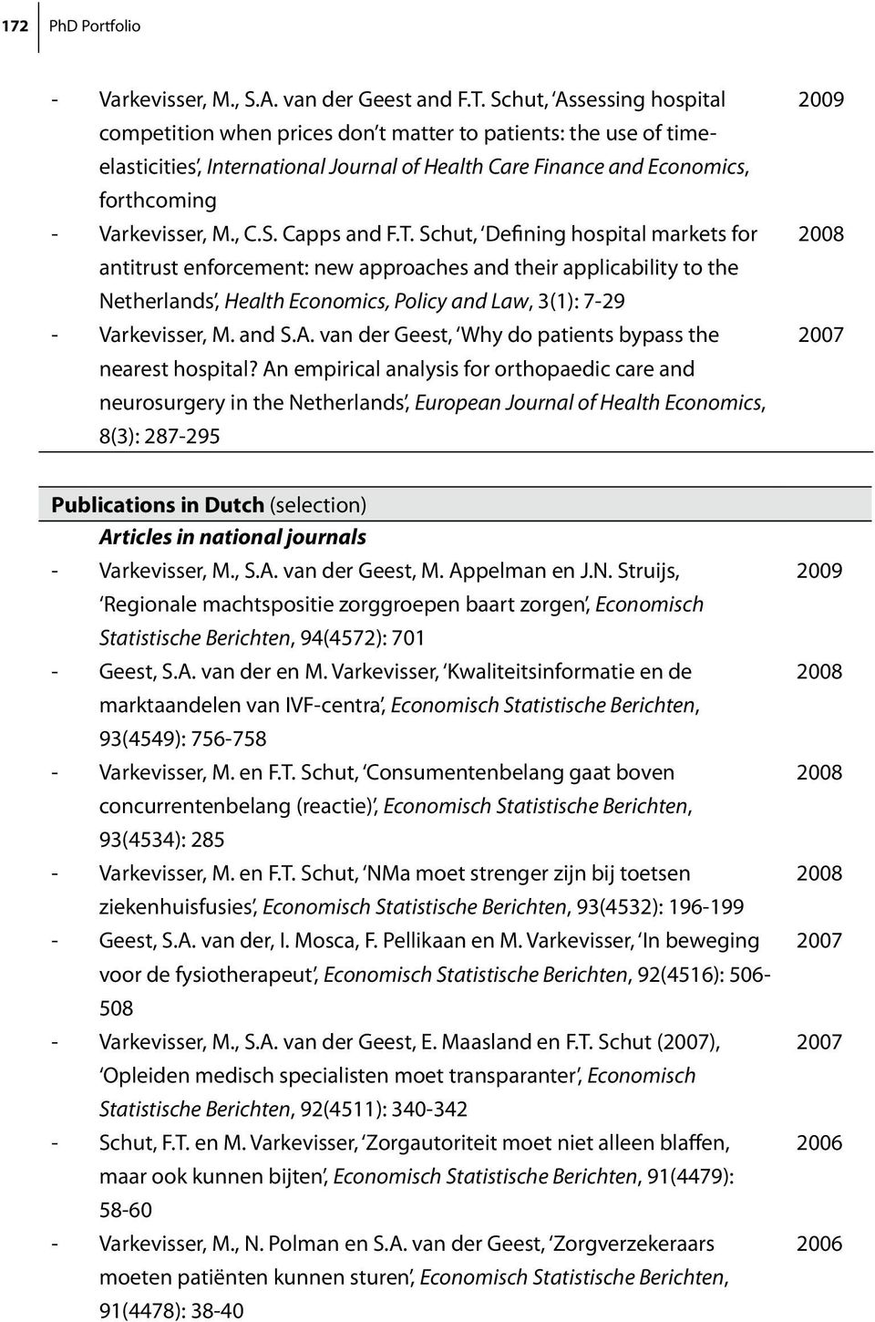 T. Schut, Defining hospital markets for antitrust enforcement: new approaches and their applicability to the Netherlands, Health Economics, Policy and Law, 3(1): 7-29 - Varkevisser, M. and S.A.