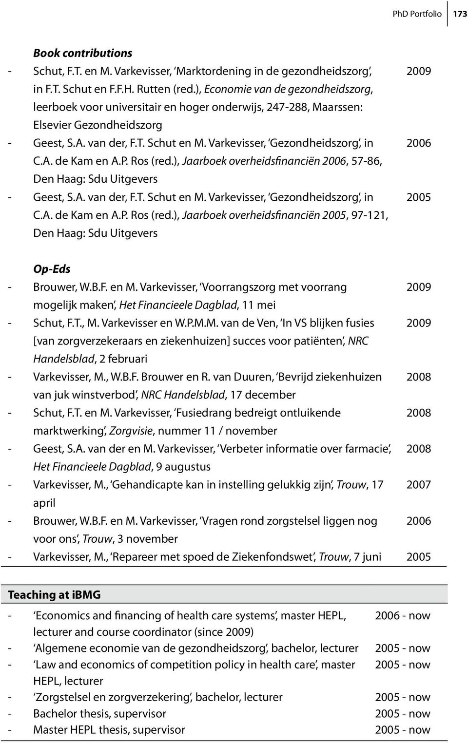 Varkevisser, Gezondheidszorg, in C.A. de Kam en A.P. Ros (red.), Jaarboek overheidsfinanciën 2006, 57-86, Den Haag: Sdu Uitgevers - Geest, S.A. van der, F.T. Schut en M.