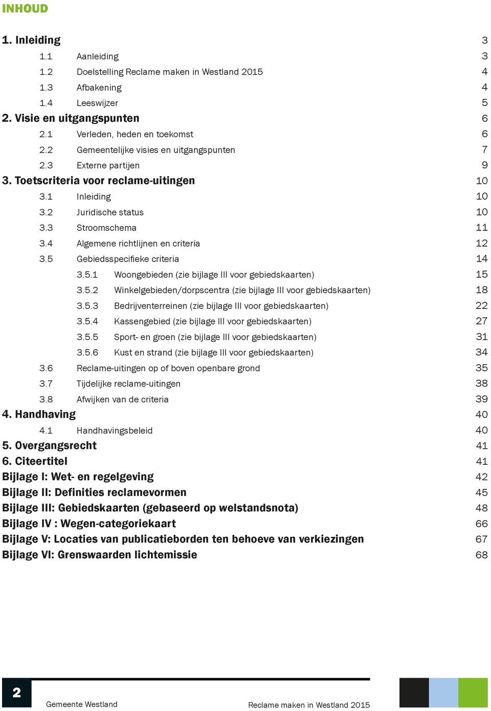 4 Algemene richtlijnen en criteria 12 3.5 Gebiedsspecifieke criteria 14 3.5.1 Woongebieden (zie bijlage III voor gebiedskaarten) 15 3.5.2 Winkelgebieden/dorpscentra (zie bijlage III voor gebiedskaarten) 18 3.