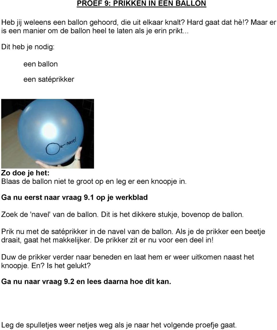 1 op je werkblad Zoek de 'navel' van de ballon. Dit is het dikkere stukje, bovenop de ballon. Prik nu met de satéprikker in de navel van de ballon.