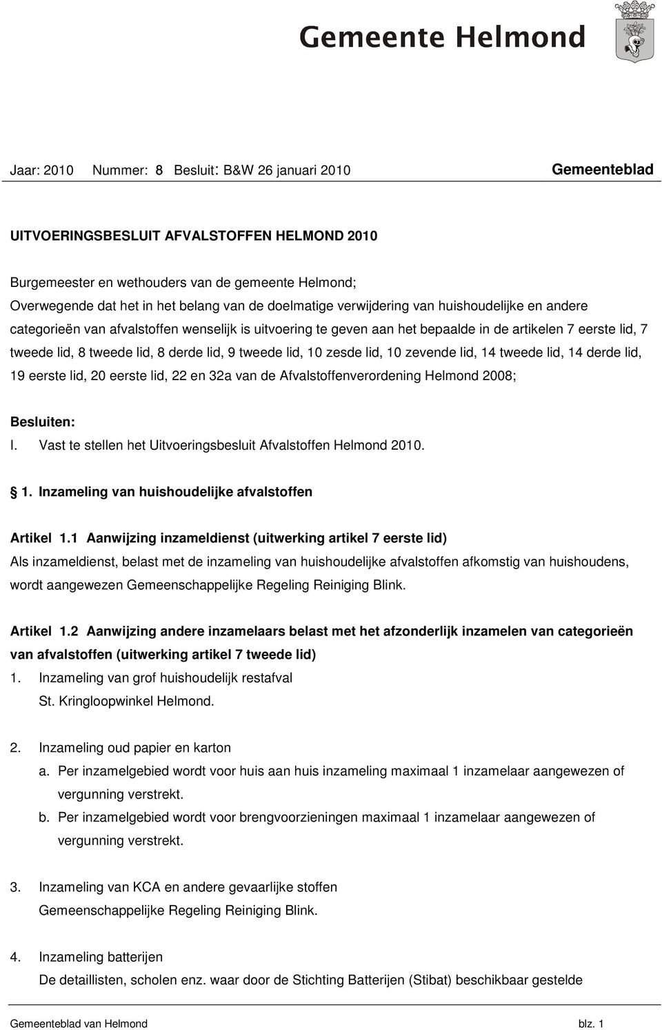 derde lid, 9 tweede lid, 10 zesde lid, 10 zevende lid, 14 tweede lid, 14 derde lid, 19 eerste lid, 20 eerste lid, 22 en 32a van de Afvalstoffenverordening Helmond 2008; Besluiten: I.