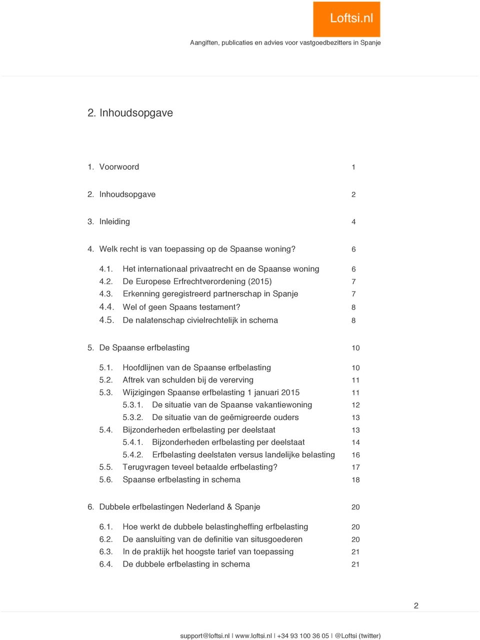 5.1. Hoofdlijnen van de Spaanse erfbelasting 10 5.2. Aftrek van schulden bij de vererving 11 5.3. Wijzigingen Spaanse erfbelasting 1 januari 2015 11 5.3.1. De situatie van de Spaanse vakantiewoning 12 5.