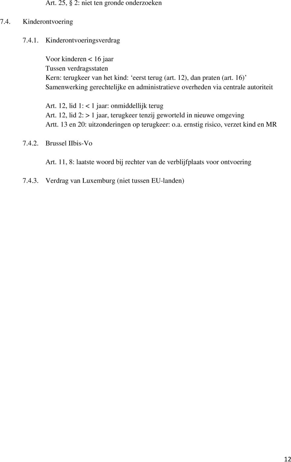 16) Samenwerking gerechtelijke en administratieve overheden via centrale autoriteit Art. 12, lid 1: < 1 jaar: onmiddellijk terug Art.