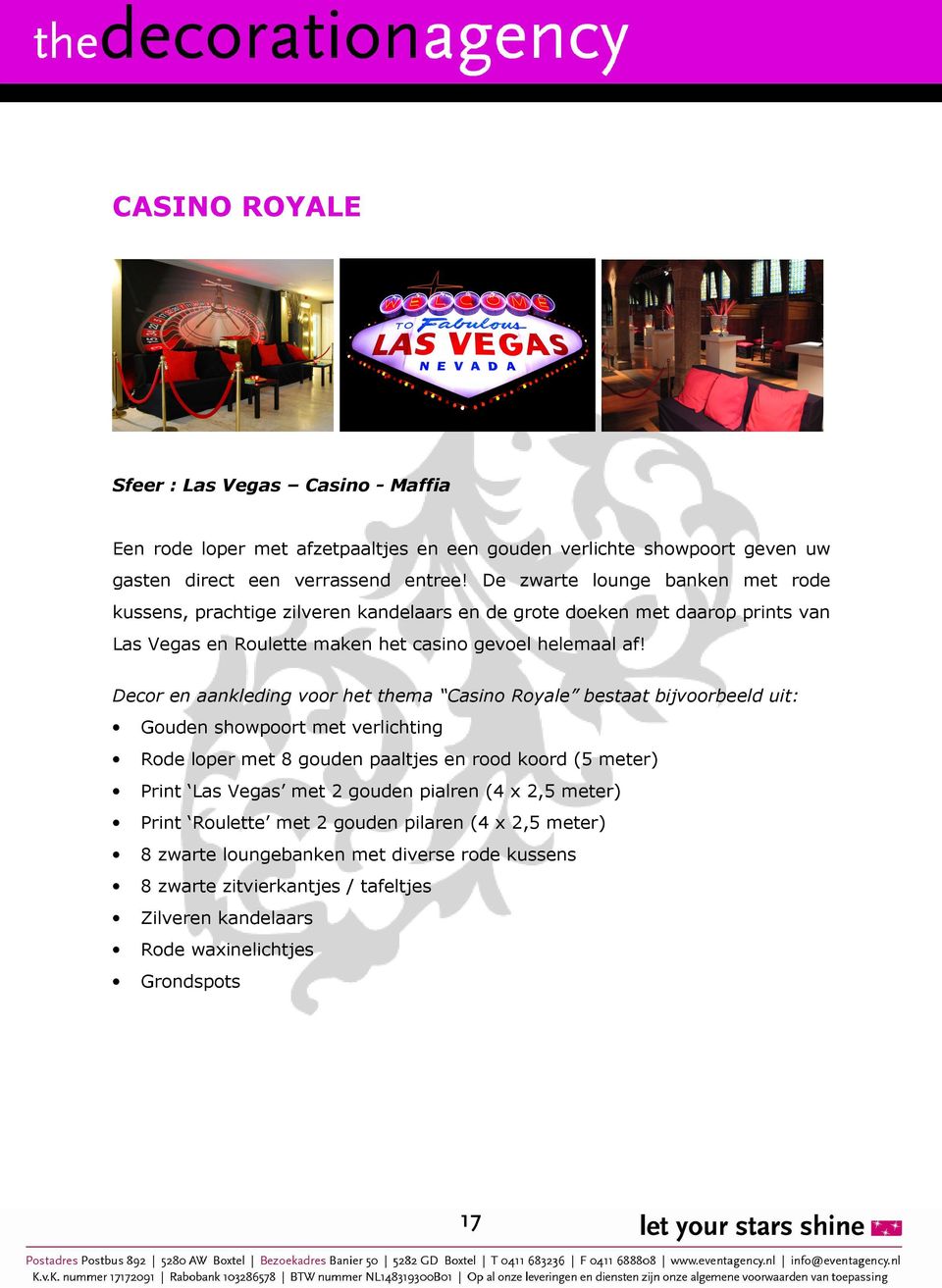 Decor en aankleding voor het thema Casino Royale bestaat bijvoorbeeld uit: Gouden showpoort met verlichting Rode loper met 8 gouden paaltjes en rood koord (5 meter) Print Las Vegas