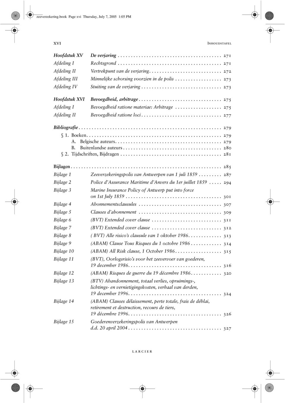 ................. 273 Afdeling IV Stuiting van de verjaring............................... 273 Hoofdstuk XVI Bevoegdheid, arbitrage................................ 275 Afdeling I Bevoegdheid ratione materiae: Arbitrage.