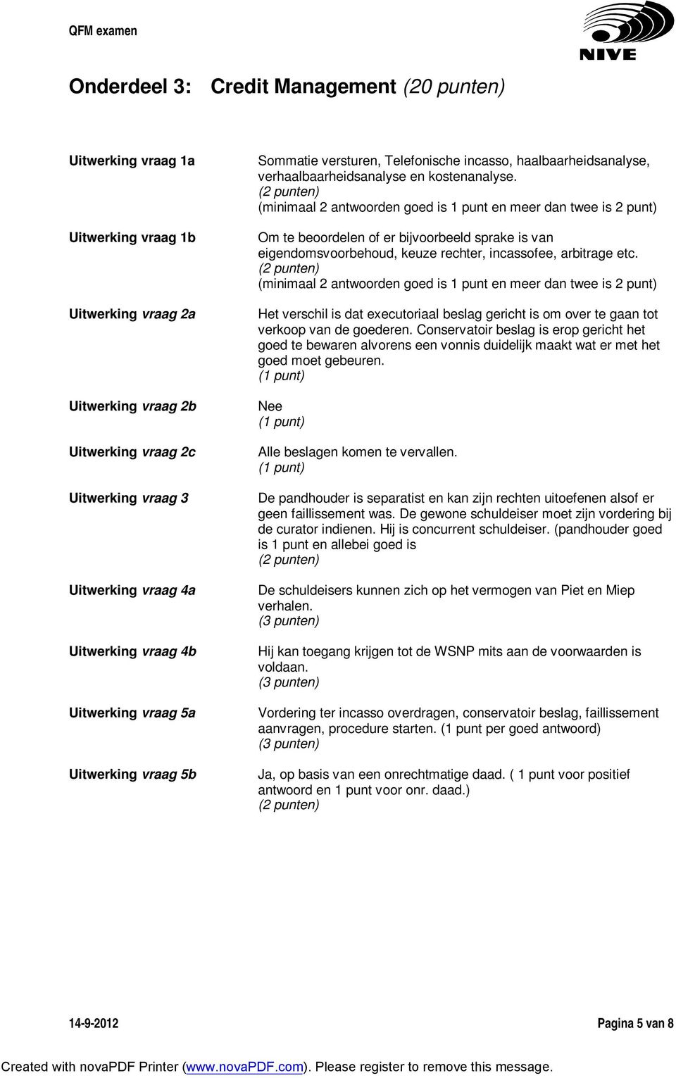 (minimaal 2 antwoorden goed is 1 punt en meer dan twee is 2 punt) Om te beoordelen of er bijvoorbeeld sprake is van eigendomsvoorbehoud, keuze rechter, incassofee, arbitrage etc.