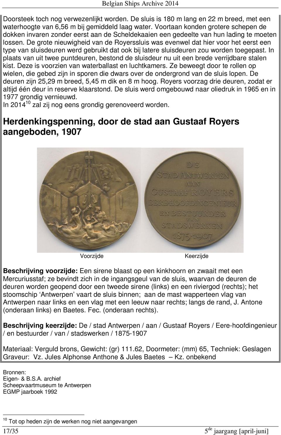 De grote nieuwigheid van de Royerssluis was evenwel dat hier voor het eerst een type van sluisdeuren werd gebruikt dat ook bij latere sluisdeuren zou worden toegepast.
