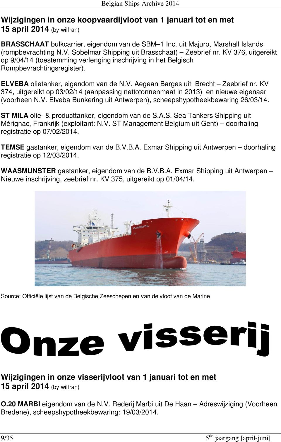 KV 374, uitgereikt op 03/02/14 (aanpassing nettotonnenmaat in 2013) en nieuwe eigenaar (voorheen N.V. Elveba Bunkering uit Antwerpen), scheepshypotheekbewaring 26/03/14.