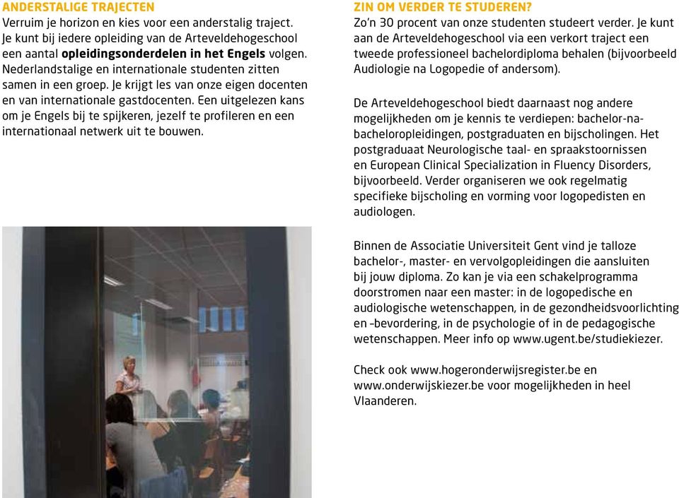 Een uitgelezen kans om je Engels bij te spijkeren, jezelf te profileren en een internationaal netwerk uit te bouwen. Zin om verder te studeren? Zo n 0 procent van onze studenten studeert verder.