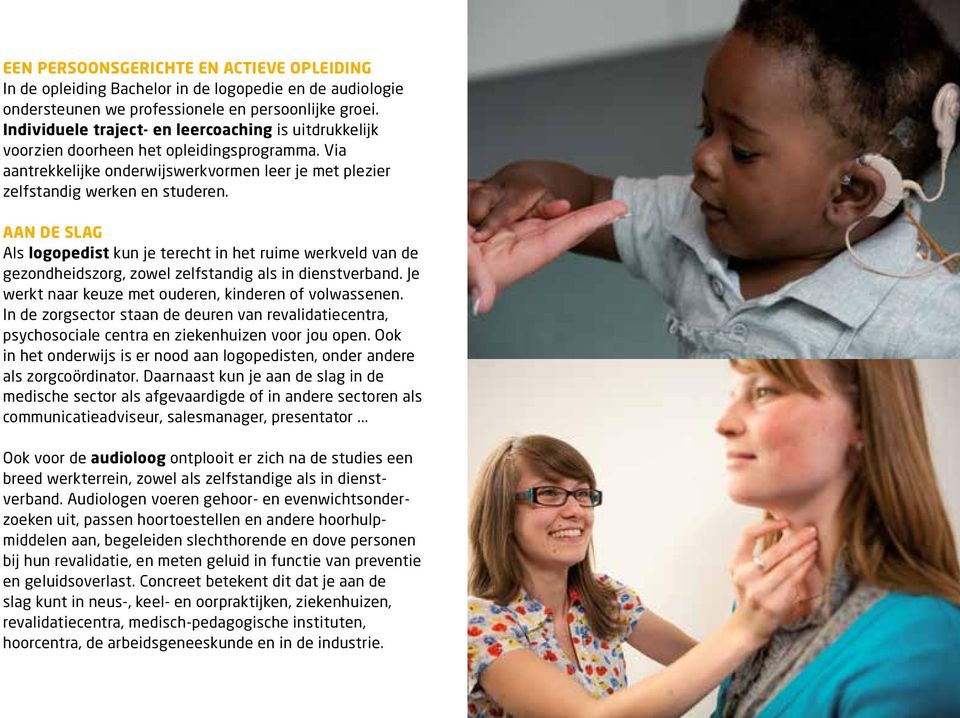 Aan de slag Als logopedist kun je terecht in het ruime werkveld van de gezondheidszorg, zowel zelfstandig als in dienstverband. Je werkt naar keuze met ouderen, kinderen of volwassenen.