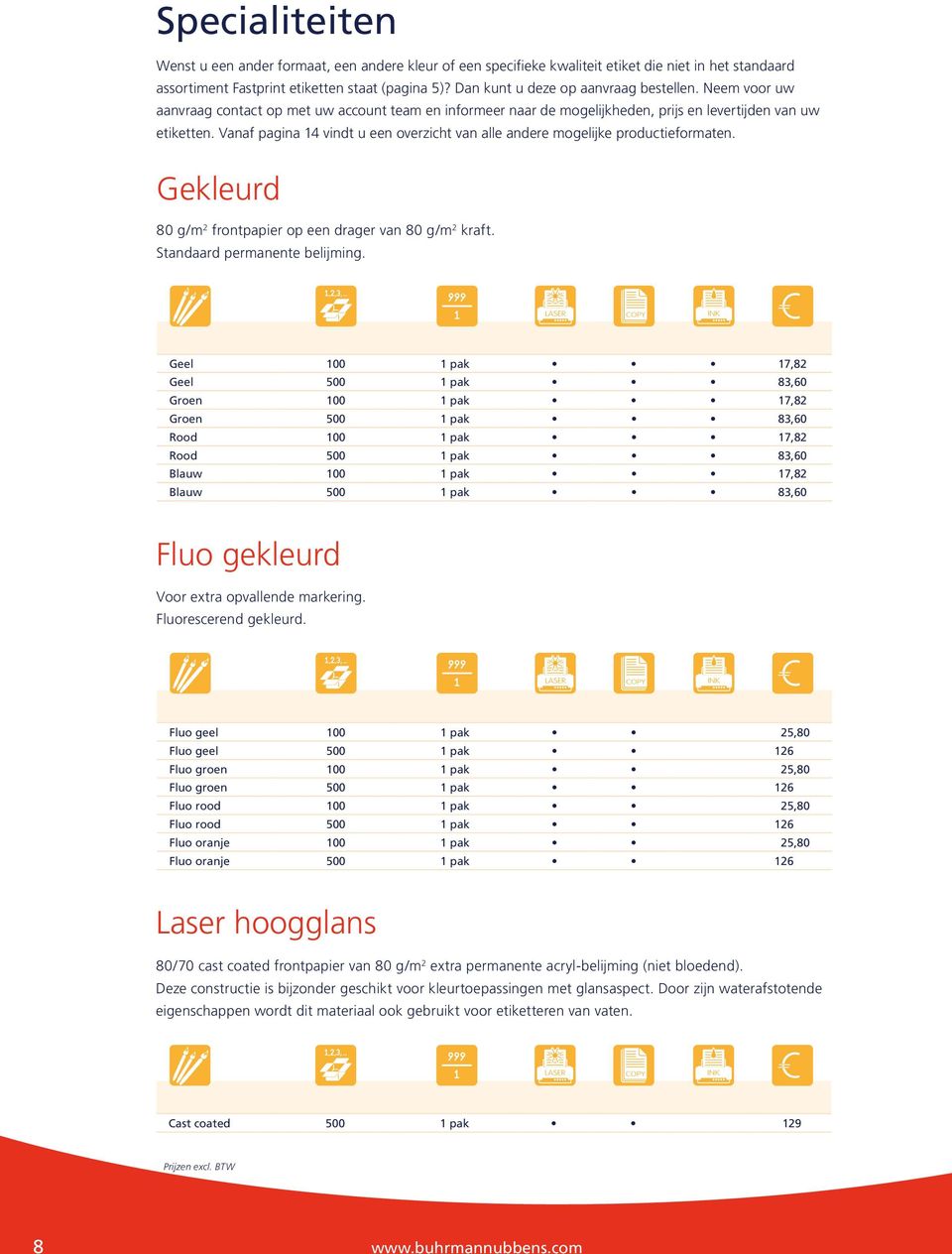 Vanaf pagina vindt u een overzicht van alle andere mogelijke productieformaten. Gekleurd 0 g/m frontpapier op een drager van 0 g/m kraft. Standaard permanente belijming.