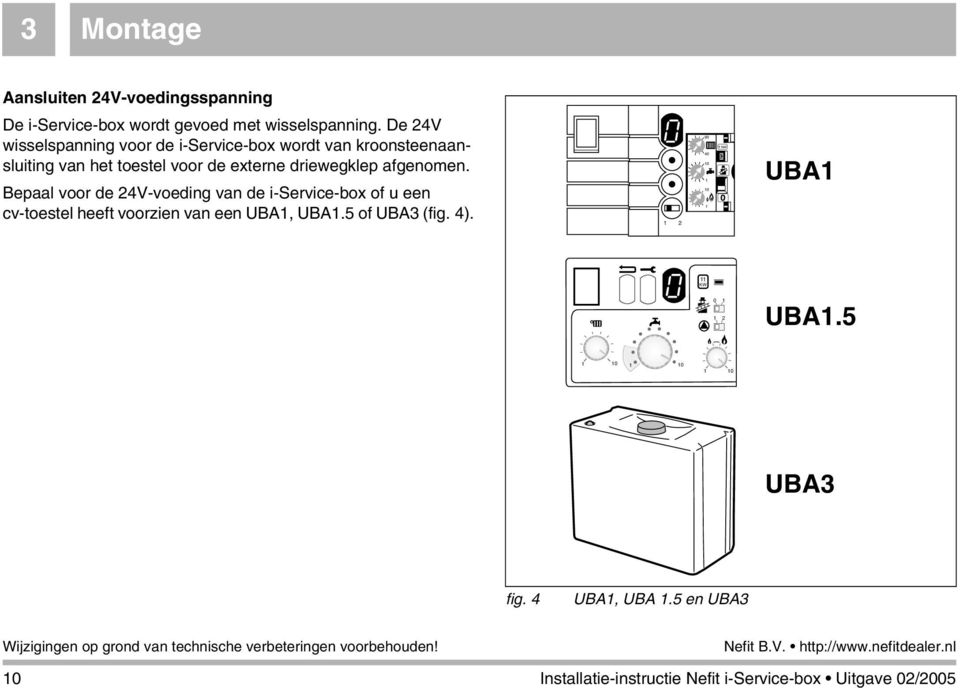 afgenomen. Bepaal voor de 24V-voeding van de i-service-box of u een cv-toestel heeft voorzien van een UBA1, UBA1.