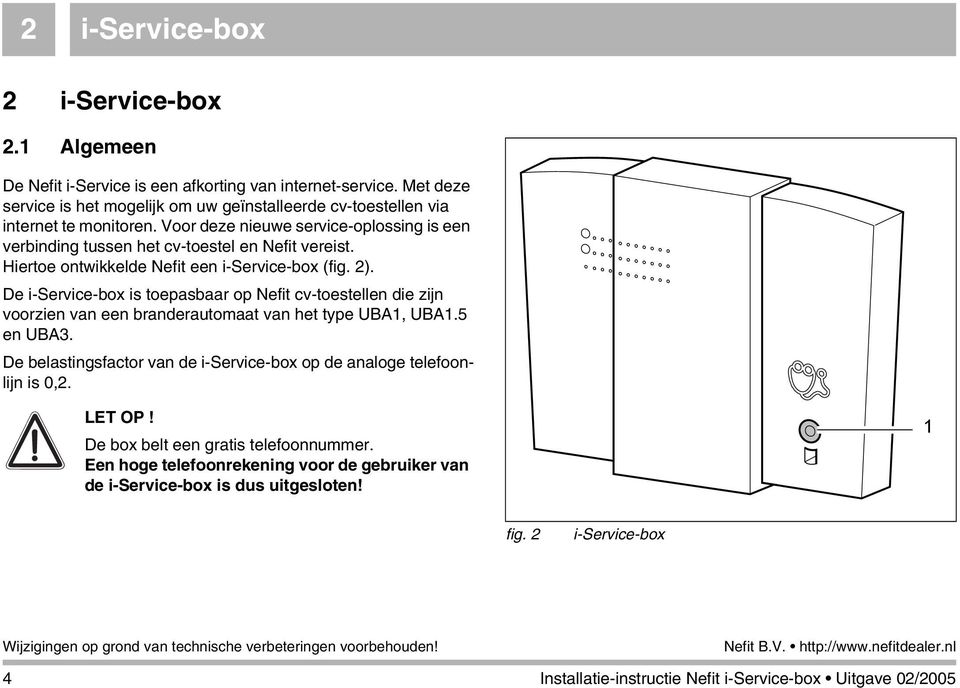 Hiertoe ontwikkelde Nefit een i-service-box (fig. 2). De i-service-box is toepasbaar op Nefit cv-toestellen die zijn voorzien van een branderautomaat van het type UBA1, UBA1.5 en UBA3.