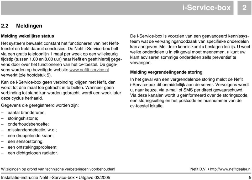 00 uur) naar Nefit en geeft hierbij gegevens door over het functioneren van het cv-toestel. De gegevens worden op beveiligde website www.nefiti-service.nl verwerkt (zie hoofdstuk 5).