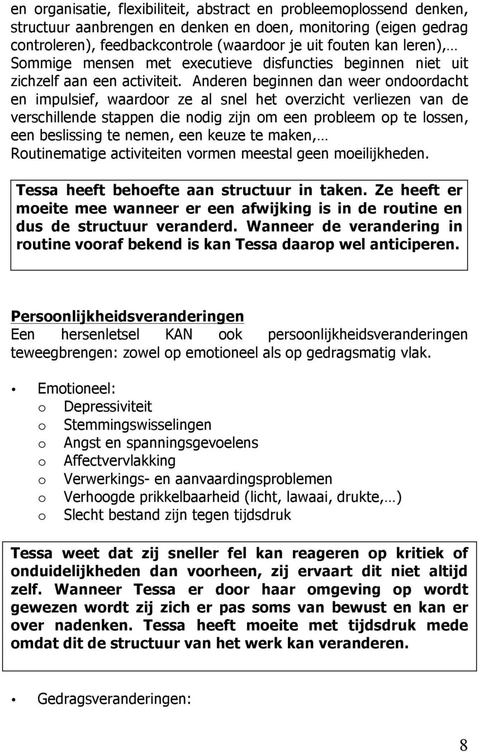 Anderen beginnen dan weer ndrdacht en impulsief, waardr ze al snel het verzicht verliezen van de verschillende stappen die ndig zijn m een prbleem p te lssen, een beslissing te nemen, een keuze te