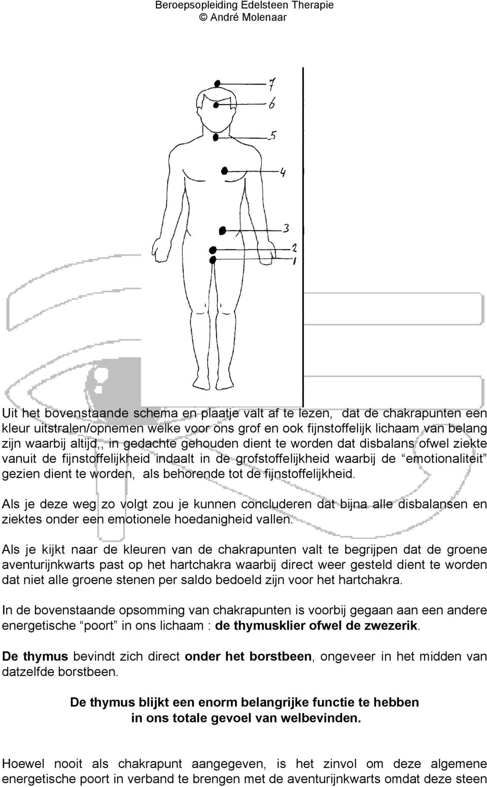 fijnstoffelijkheid. Als je deze weg zo volgt zou je kunnen concluderen dat bijna alle disbalansen en ziektes onder een emotionele hoedanigheid vallen.