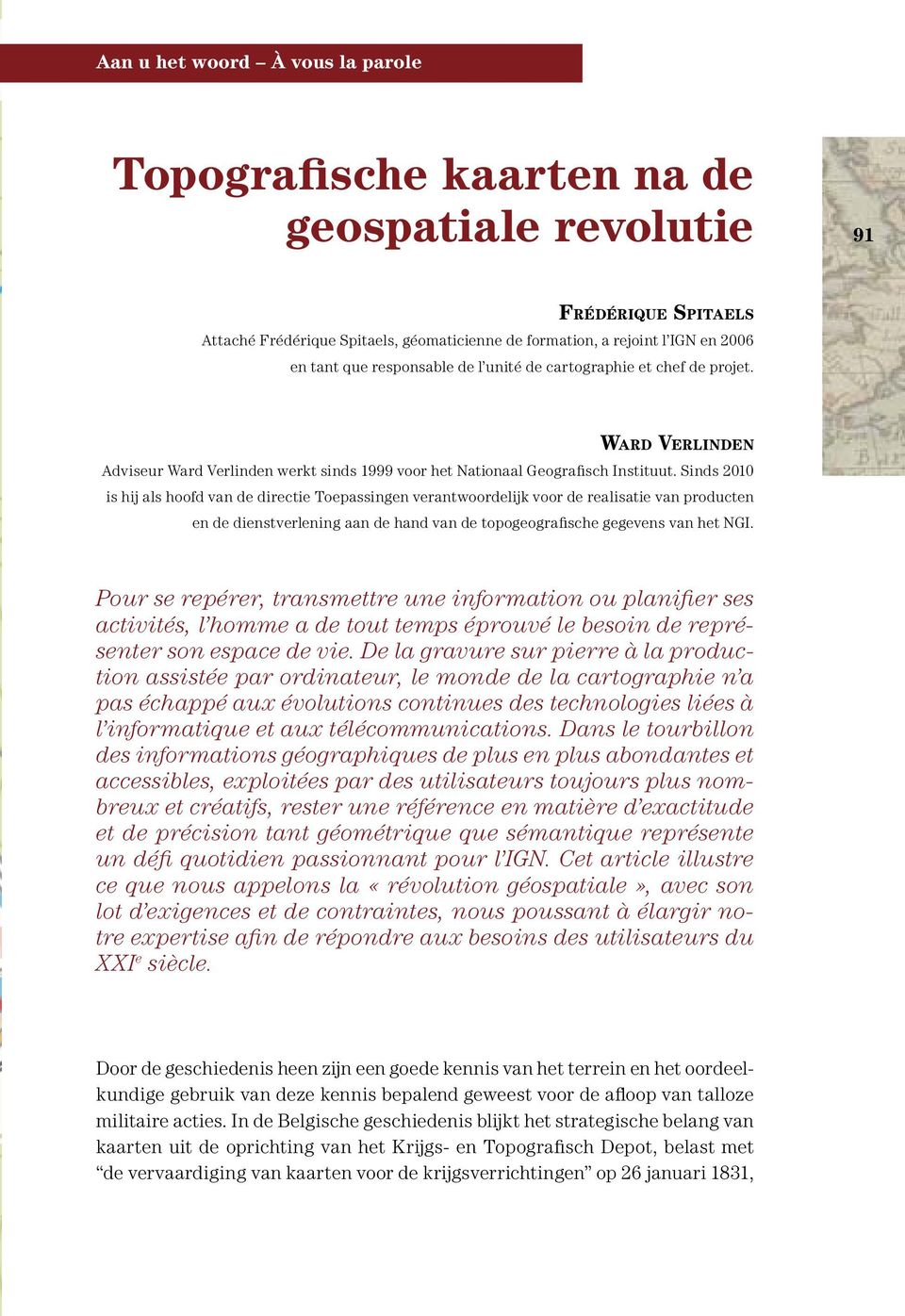 Sinds 2010 is hij als hoofd van de directie Toepassingen verantwoordelijk voor de realisatie van producten en de dienstverlening aan de hand van de topogeografi sche gegevens van het NGI.