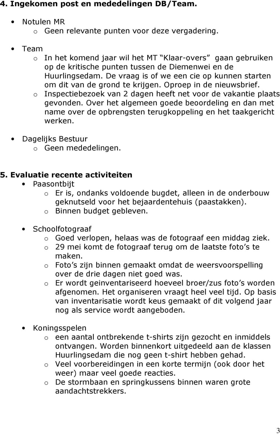 De vraag is of we een cie op kunnen starten om dit van de grond te krijgen. Oproep in de nieuwsbrief. o Inspectiebezoek van 2 dagen heeft net voor de vakantie plaats gevonden.