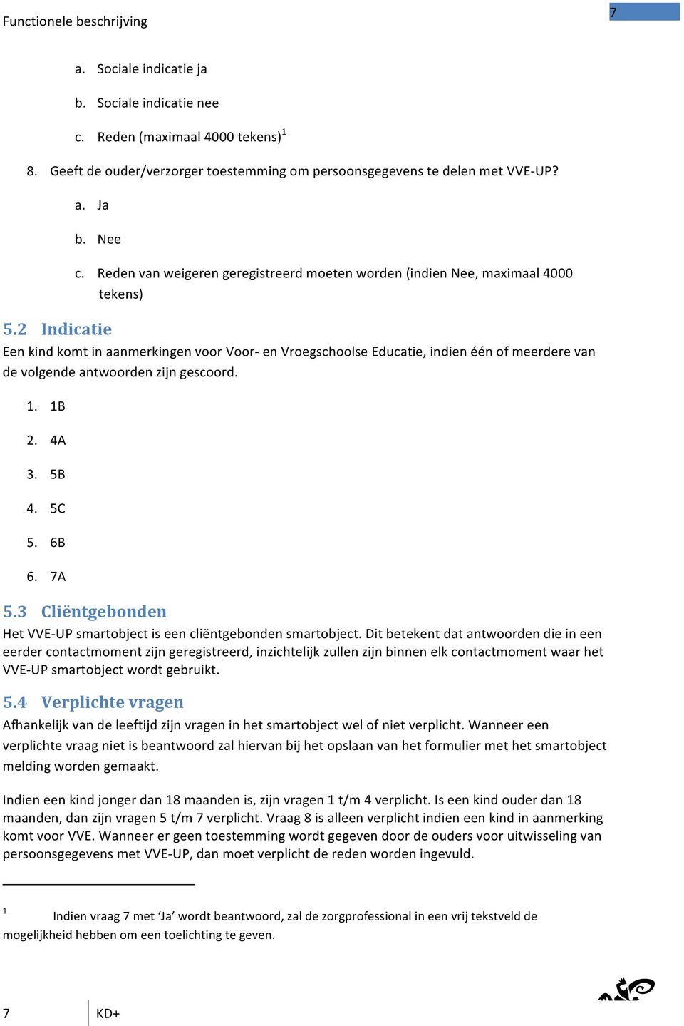 2 Indicatie Een kind komt in aanmerkingen voor Voor- en Vroegschoolse Educatie, indien één of meerdere van de volgende antwoorden zijn gescoord. 1. 1B 2. 4A 3. 5B 4. 5C 5. 6B 6. 7A 5.