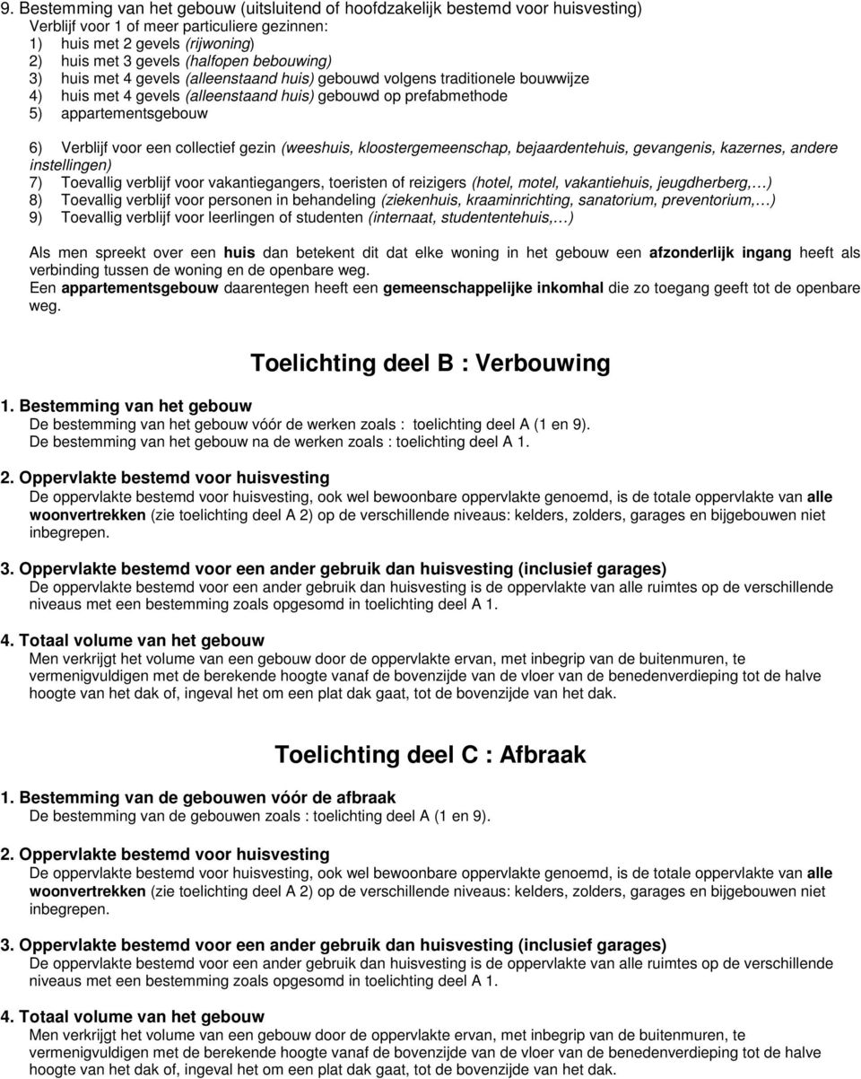 collectief gezin (weeshuis, kloostergemeenschap, bejaardentehuis, gevangenis, kazernes, andere instellingen) 7) Toevallig verblijf voor vakantiegangers, toeristen of reizigers (hotel, motel,