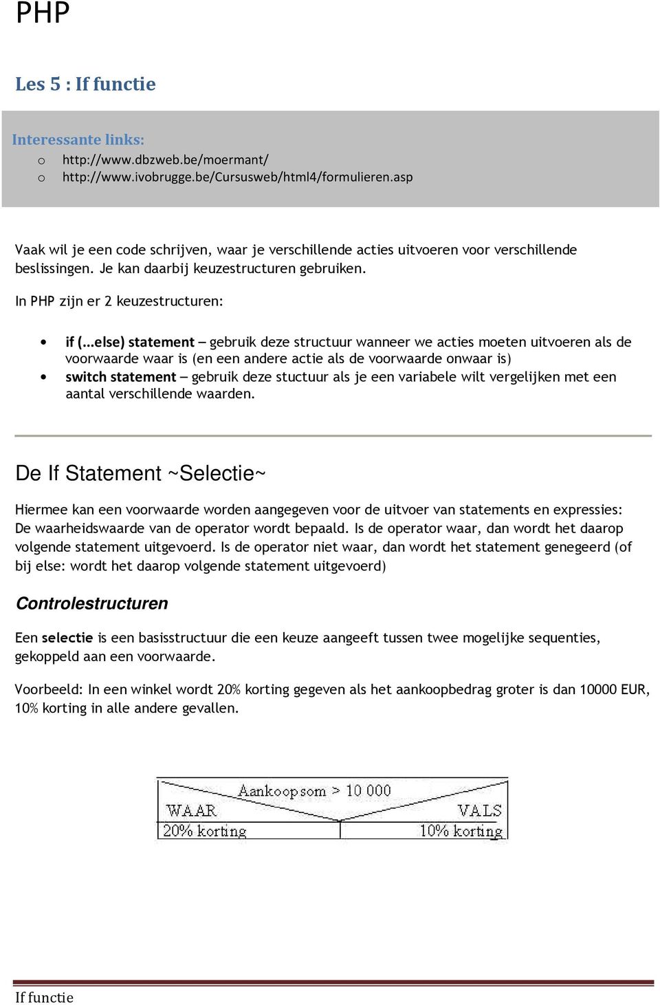 ..else) statement gebruik deze structuur wanneer we acties moeten uitvoeren als de voorwaarde waar is (en een andere actie als de voorwaarde onwaar is) switch statement gebruik deze stuctuur als je